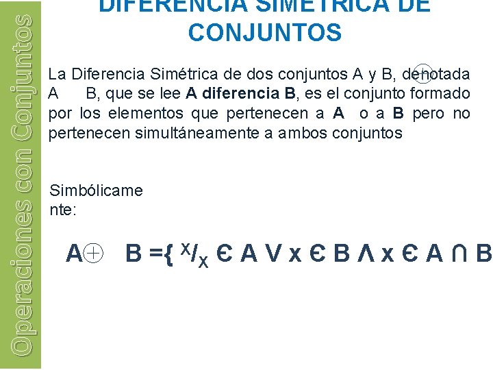 Operaciones con Conjuntos DIFERENCIA SIMÉTRICA DE CONJUNTOS La Diferencia Simétrica de dos conjuntos A