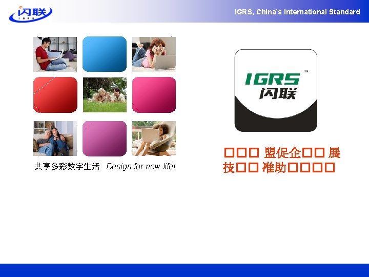 IGRS, China’s International Standard 共享多彩数字生活 Design for new life! ��� 盟促企�� 展 技�� 准助����