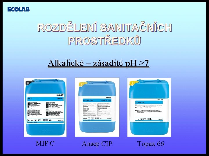 ROZDĚLENÍ SANITAČNÍCH PROSTŘEDKŮ Alkalické – zásadité p. H >7 MIP C Ansep CIP Topax