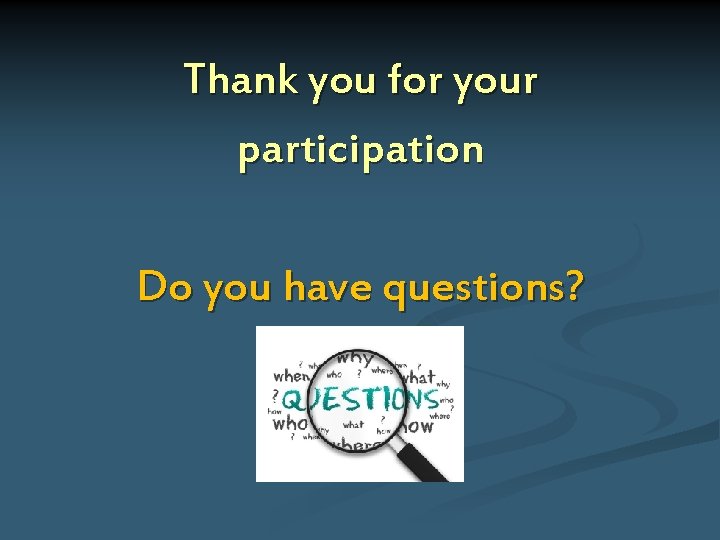 Thank you for your participation Do you have questions? 