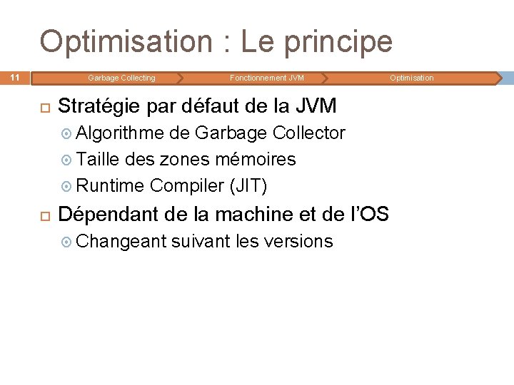 Optimisation : Le principe 11 Garbage Collecting Fonctionnement JVM Stratégie par défaut de la