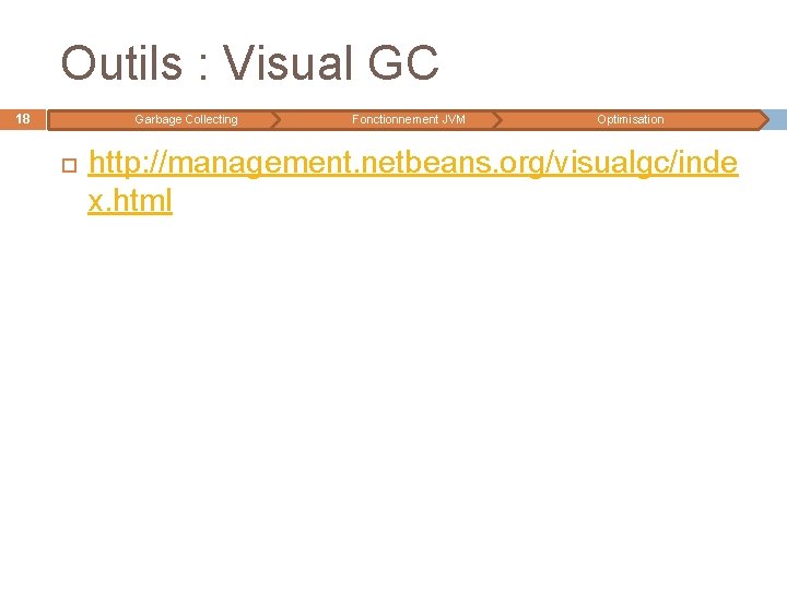 Outils : Visual GC 18 Garbage Collecting Fonctionnement JVM Optimisation http: //management. netbeans. org/visualgc/inde