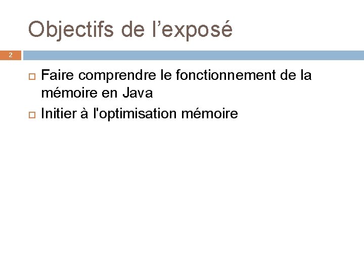 Objectifs de l’exposé 2 Faire comprendre le fonctionnement de la mémoire en Java Initier