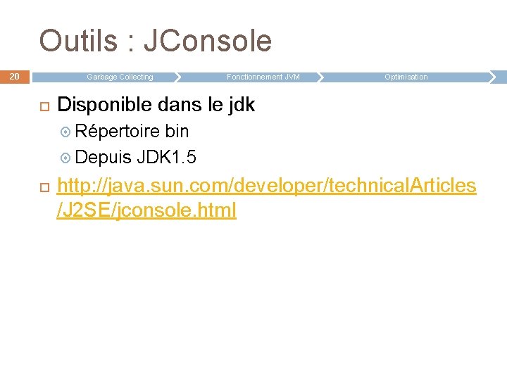 Outils : JConsole 20 Garbage Collecting Fonctionnement JVM Optimisation Disponible dans le jdk Répertoire