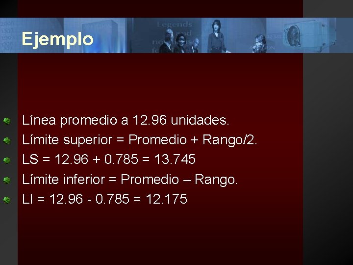 Ejemplo Línea promedio a 12. 96 unidades. Límite superior = Promedio + Rango/2. LS