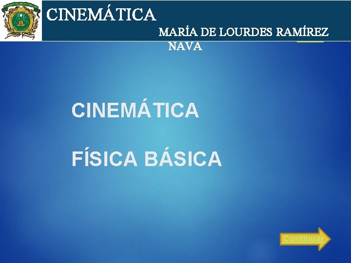 cin CINEMÁTICA MARÍA DE LOURDES RAMÍREZ NAVA CINEMÁTICA FÍSICA BÁSICA Continuar 