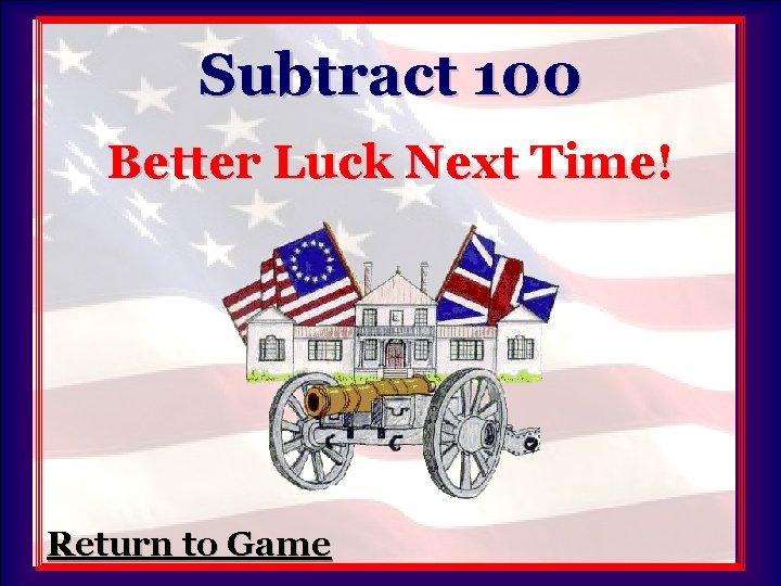 Subtract 100 Better Luck Next Time! Return to Game 