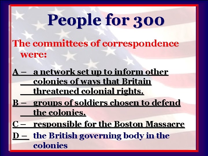 People for 300 The committees of correspondence were: A – a network set up