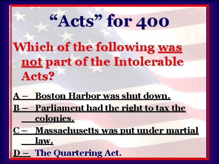 “Acts” for 400 Which of the following was not part of the Intolerable Acts?