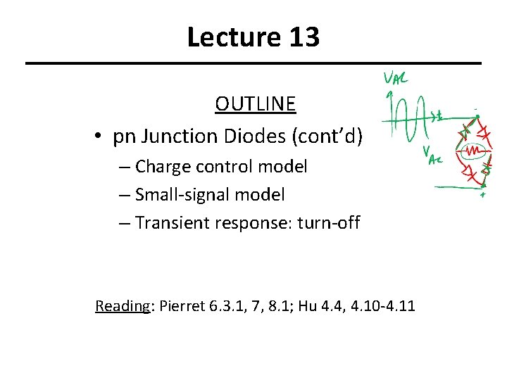 Lecture 13 OUTLINE • pn Junction Diodes (cont’d) – Charge control model – Small-signal