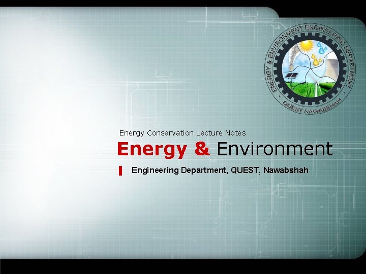 Energy Conservation Lecture Notes Energy & Environment Engineering Department, QUEST, Nawabshah 