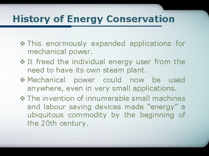 History of Energy Conservation v This enormously expanded applications for mechanical power. v It