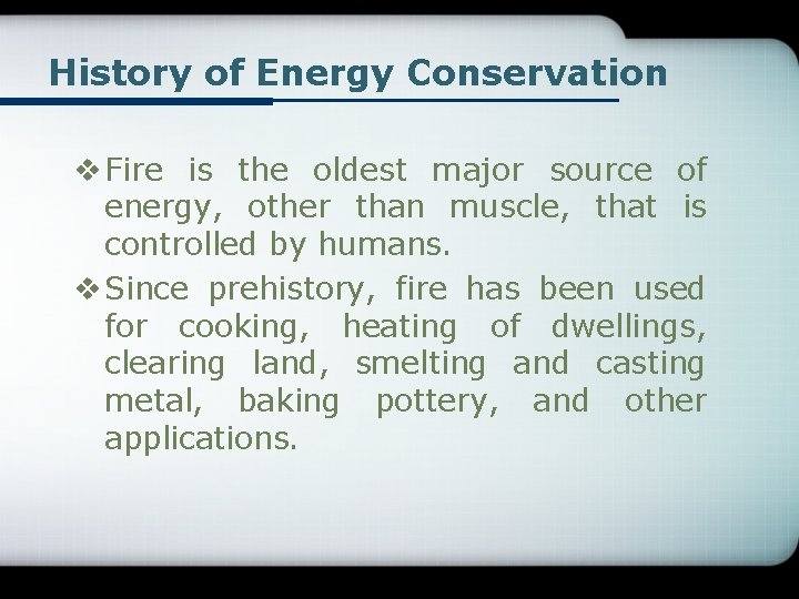 History of Energy Conservation v Fire is the oldest major source of energy, other