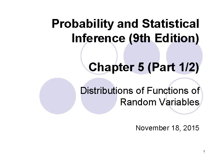 Probability and Statistical Inference (9 th Edition) Chapter 5 (Part 1/2) Distributions of Functions