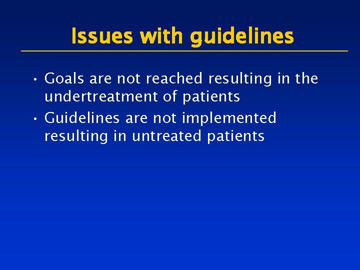 Issues with guidelines • Goals are not reached resulting in the undertreatment of patients
