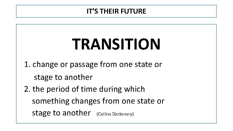 IT’S THEIR FUTURE TRANSITION 1. change or passage from one state or stage to