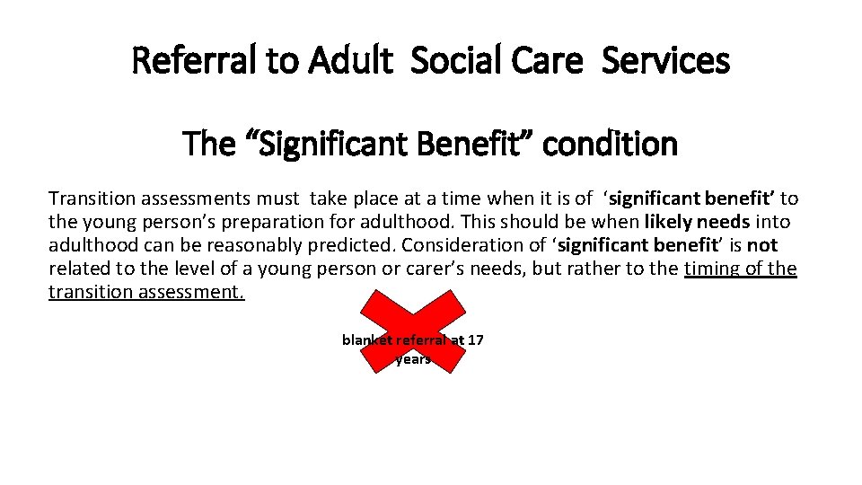 Referral to Adult Social Care Services The “Significant Benefit” condition Transition assessments must take