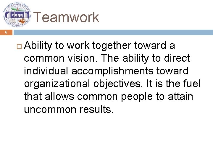 Teamwork 6 Ability to work together toward a common vision. The ability to direct