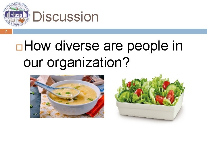 Discussion 7 How diverse are people in our organization? 