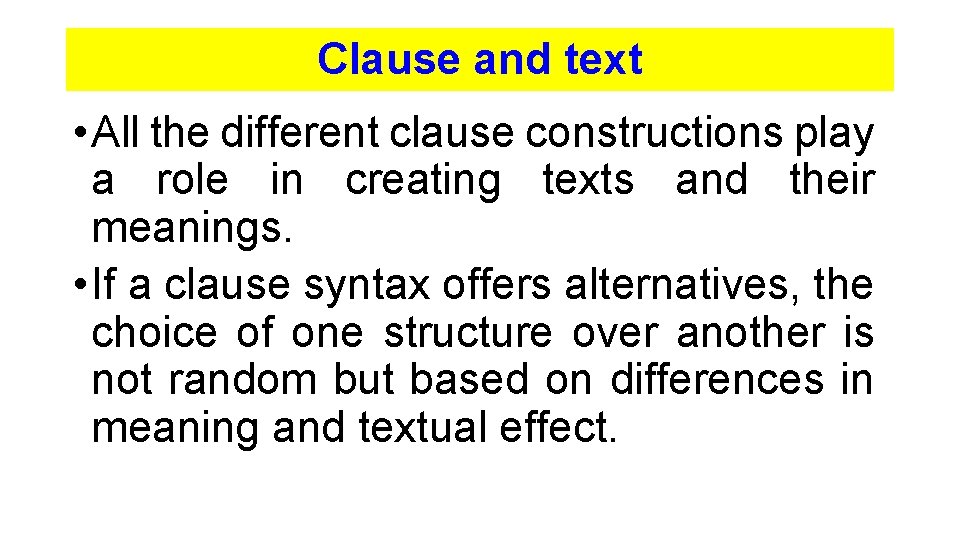 Clause and text • All the different clause constructions play a role in creating