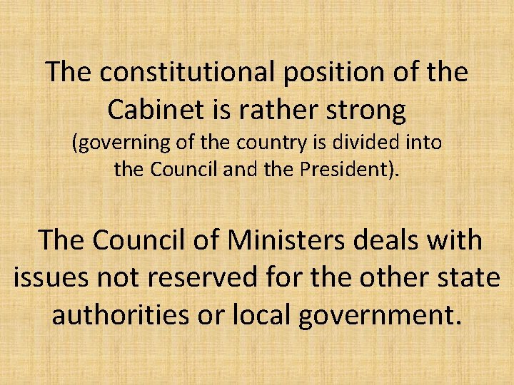 The constitutional position of the Cabinet is rather strong (governing of the country is