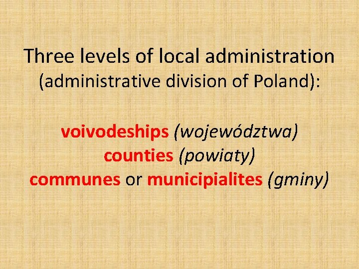 Three levels of local administration (administrative division of Poland): voivodeships (województwa) counties (powiaty) communes