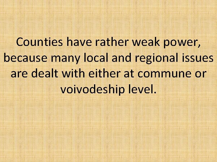 Counties have rather weak power, because many local and regional issues are dealt with