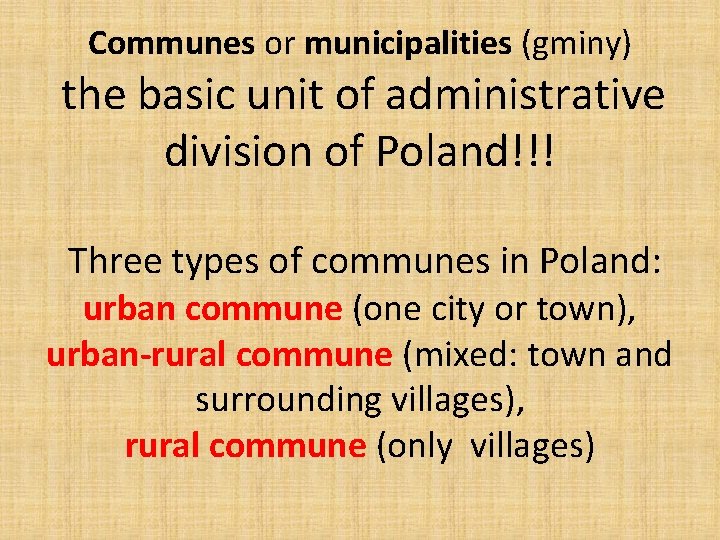 Communes or municipalities (gminy) the basic unit of administrative division of Poland!!! Three types