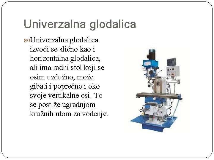 Univerzalna glodalica izvodi se slično kao i horizontalna glodalica, ali ima radni stol koji