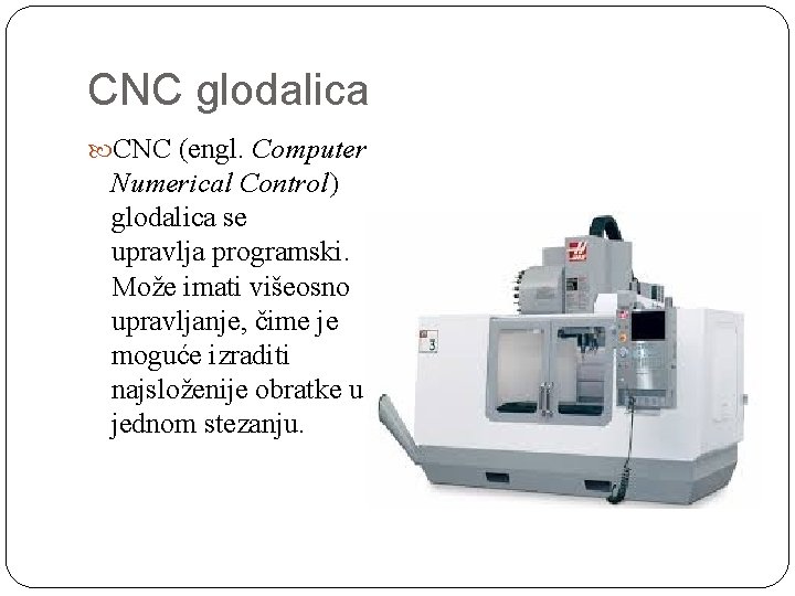 CNC glodalica CNC (engl. Computer Numerical Control) glodalica se upravlja programski. Može imati višeosno