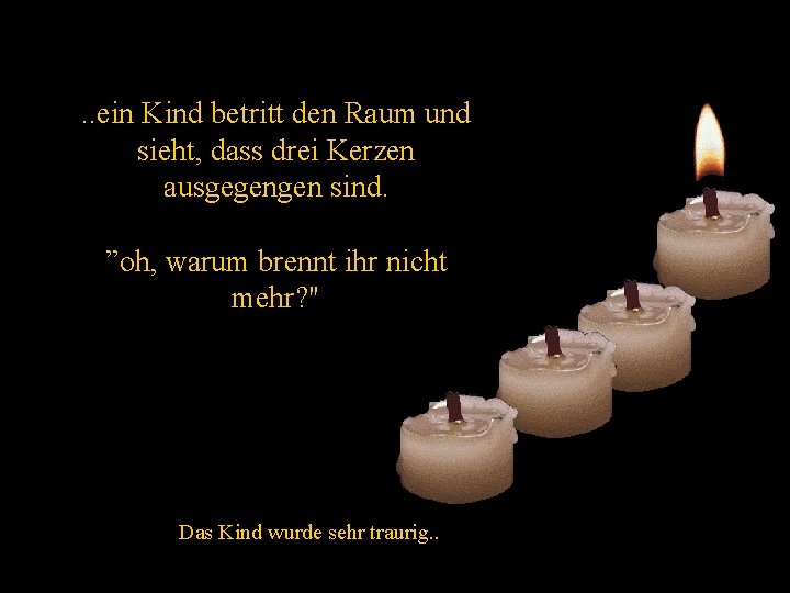 . . ein Kind betritt den Raum und sieht, dass drei Kerzen ausgegengen sind.