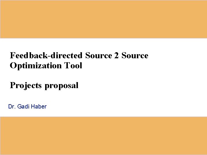 Feedback-directed Source 2 Source Optimization Tool Projects proposal Dr. Gadi Haber 