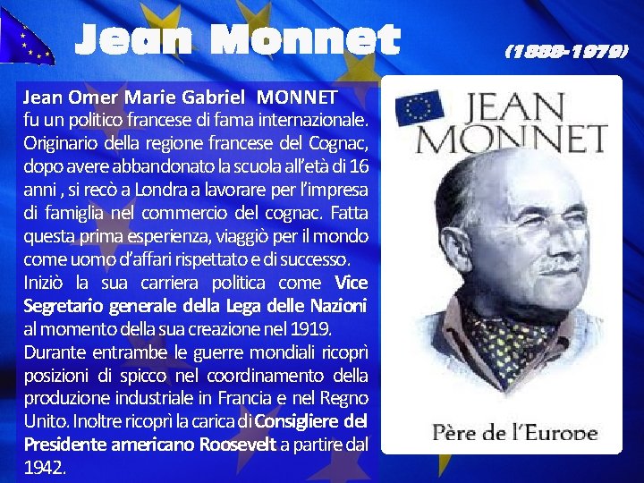 Jean Monnet Jean Omer Marie Gabriel MONNET fu un politico francese di fama internazionale.