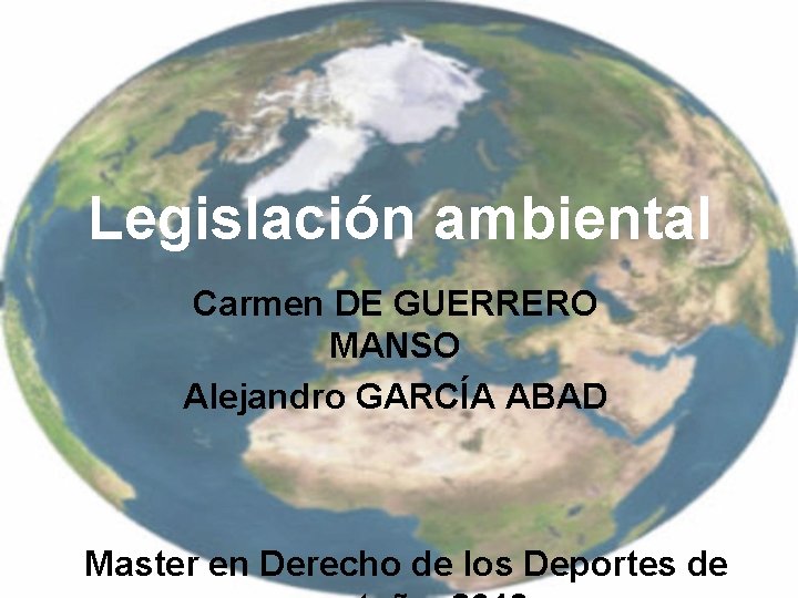 Legislación ambiental Carmen DE GUERRERO MANSO Alejandro GARCÍA ABAD Master en Derecho de los