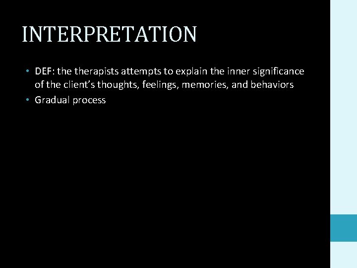 INTERPRETATION • DEF: therapists attempts to explain the inner significance of the client’s thoughts,