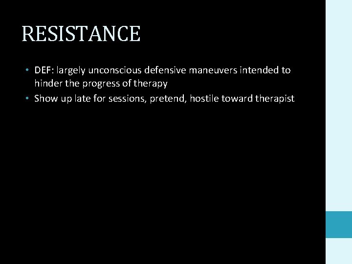 RESISTANCE • DEF: largely unconscious defensive maneuvers intended to hinder the progress of therapy