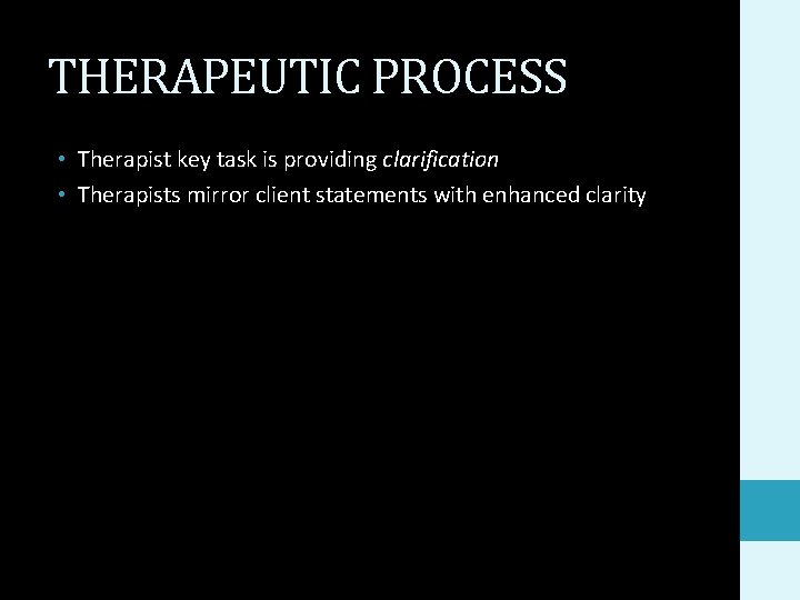 THERAPEUTIC PROCESS • Therapist key task is providing clarification • Therapists mirror client statements