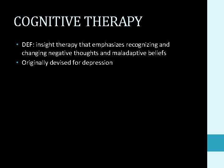 COGNITIVE THERAPY • DEF: insight therapy that emphasizes recognizing and changing negative thoughts and