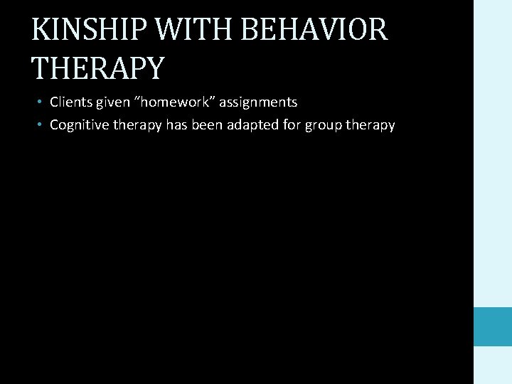 KINSHIP WITH BEHAVIOR THERAPY • Clients given “homework” assignments • Cognitive therapy has been