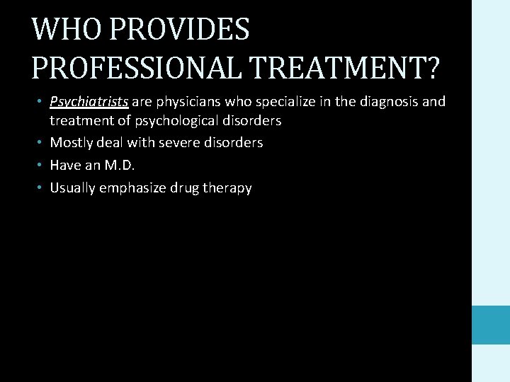 WHO PROVIDES PROFESSIONAL TREATMENT? • Psychiatrists are physicians who specialize in the diagnosis and