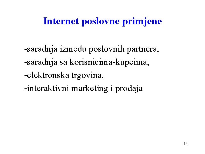 Internet poslovne primjene -saradnja između poslovnih partnera, -saradnja sa korisnicima-kupcima, -elektronska trgovina, -interaktivni marketing