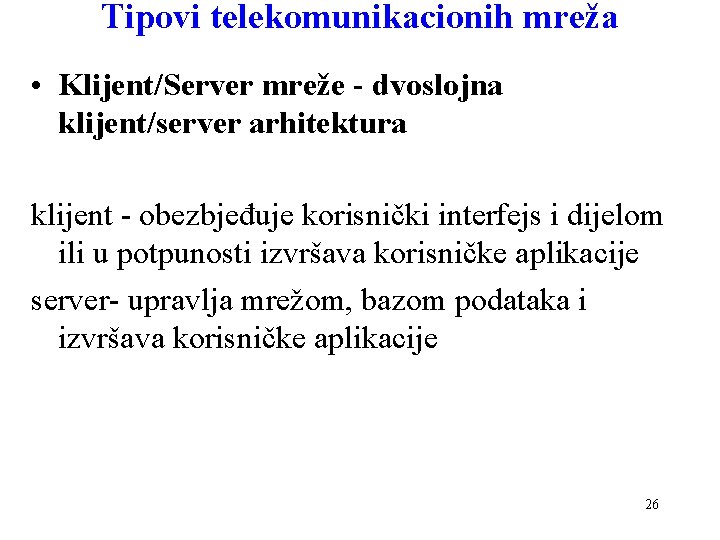 Tipovi telekomunikacionih mreža • Klijent/Server mreže - dvoslojna klijent/server arhitektura klijent - obezbjeđuje korisnički