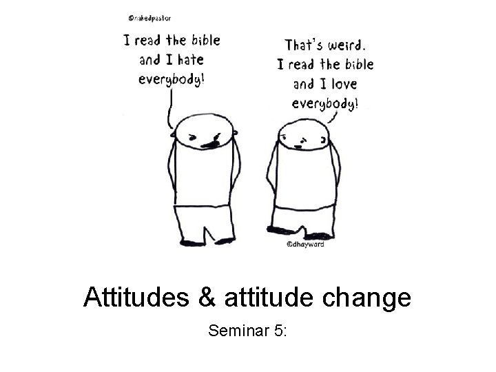 Attitudes & attitude change Seminar 5: Attitudes & attitude change Seminar 5: