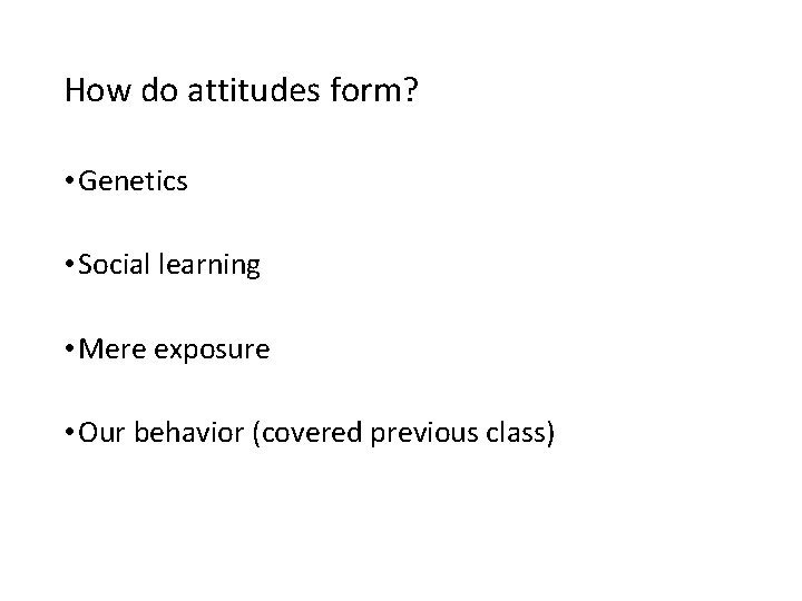 How do attitudes form? • Genetics • Social learning • Mere exposure • Our How do attitudes form? • Genetics • Social learning • Mere exposure • Our