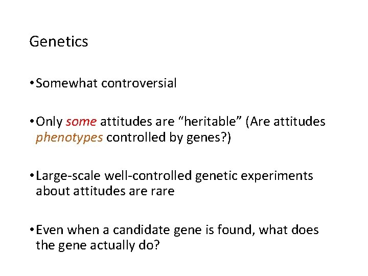 Genetics • Somewhat controversial • Only some attitudes are “heritable” (Are attitudes phenotypes controlled Genetics • Somewhat controversial • Only some attitudes are “heritable” (Are attitudes phenotypes controlled