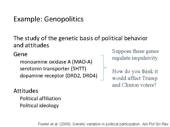 Example: Genopolitics The study of the genetic basis of political behavior and attitudes Suppose Example: Genopolitics The study of the genetic basis of political behavior and attitudes Suppose