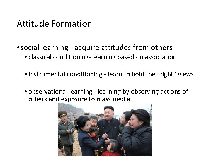 Attitude Formation • social learning - acquire attitudes from others • classical conditioning- learning Attitude Formation • social learning - acquire attitudes from others • classical conditioning- learning