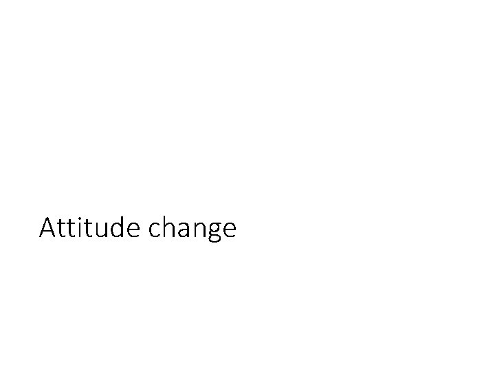 Attitude change Attitude change