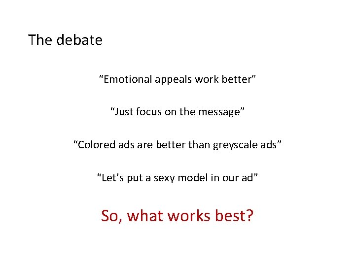 The debate “Emotional appeals work better” “Just focus on the message” “Colored ads are The debate “Emotional appeals work better” “Just focus on the message” “Colored ads are