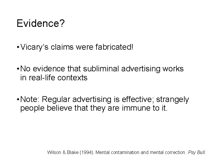 Evidence? • Vicary’s claims were fabricated! • No evidence that subliminal advertising works in Evidence? • Vicary’s claims were fabricated! • No evidence that subliminal advertising works in